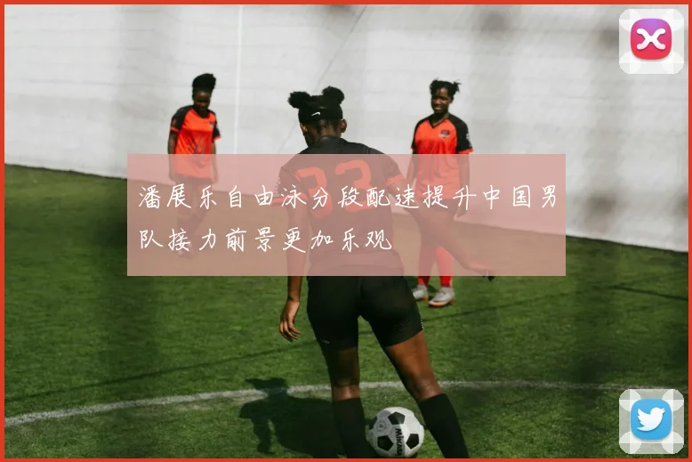 潘展乐自由泳分段配速提升中国男队接力前景更加乐观